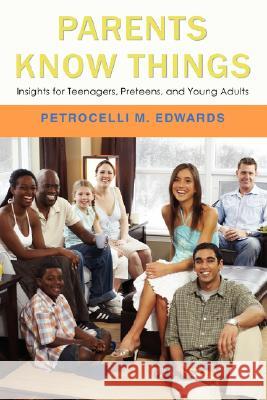 Parents Know Things: Insights for Teenagers, Preteens, and Young Adults Edwards, Petrocelli M. 9780595408429 iUniverse