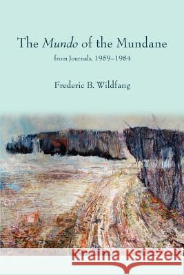 The Mundo of the Mundane: from Journals, 1959-1984 Wildfang, Frederic B. 9780595408443 iUniverse