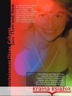Entertainment Divas, Cabaret, Jazz Then and Now : Including World's Who's Who of the Greatest Female Singers of All Time. America's Ultimate Divas. His Maximillien J. D Jean-Maximilli D 9780595408573 