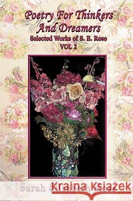 Poetry for Thinkers and Dreamers: Selected Works of S. E. Rose Vol 2 Rose, Sarah Elizabeth 9780595408634 iUniverse