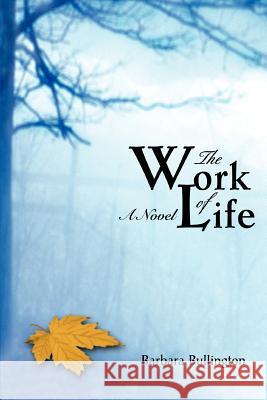 The Work of Life Barbara Bullington 9780595408917 iUniverse