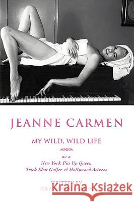 Jeanne Carmen: MY WILD, WILD LIFE as a New York Pin Up Queen James, Brandon 9780595409068 iUniverse