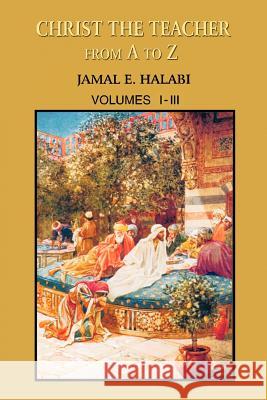 Christ the Teacher From A to Z: Volume I-III Halabi, Jamal 9780595409341