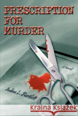 Prescription for Murder Andrea L. Bartlett 9780595409389 iUniverse