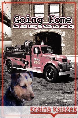 Going Home: The Lost Story of Chief the Fire Dog Kavanagh, Charlene Kate 9780595409464