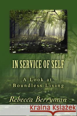 In Service of Self: A Look at Boundless Living Berryman, Rebecca 9780595409792 iUniverse