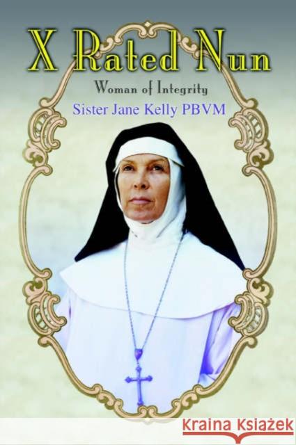 X Rated Nun: Woman of Integrity Kelly Pbvm, Sister Jane 9780595409846