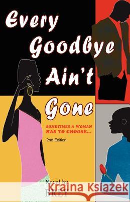 Every Goodbye Ain't Gone: Sometimes a Woman has to Choose... Brey 9780595409860