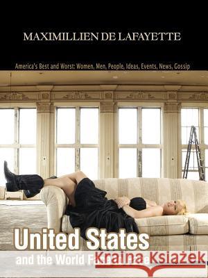 United States and the World Face to Face: America's Best and Worst: Women, Men, People, Ideas, Events, News, Gossip De Lafayette, Maximillien J. 9780595409907 iUniverse