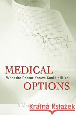 Medical Options: What the Doctor Knows Could Kill You Steele, Marcus 9780595410057 iUniverse