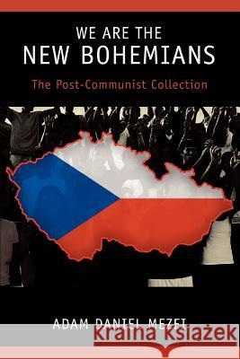 We Are the New Bohemians: The Post-Communist Collection Mezei, Adam Daniel 9780595410064