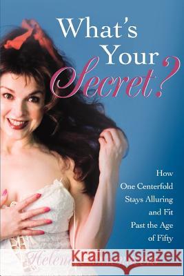 What's Your Secret?: How One Centerfold Stays Alluring and Fit Past the Age of Fifty Antonaccio, Helena 9780595410125 iUniverse