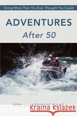 Adventures After 50: Doing More Than You Ever Thought You Could Mac Isaac, Don and Judy 9780595410156 iUniverse