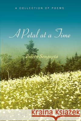 A Petal at a Time: A Collection of Poems Sengupta, Preety 9780595410552