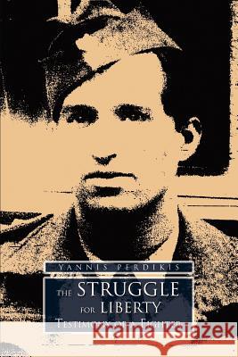 The Struggle for Liberty: Testimony of a Fighter Perdikis, Nick 9780595410699 iUniverse