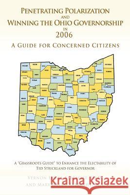 Penetrating Polarization and Winning the Ohio Governorship in 2006: A Guide for Concerned Citizens Albright, Vernon Lucas 9780595410705 iUniverse