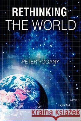 Rethinking the World Peter Pogany 9780595410798 iUniverse