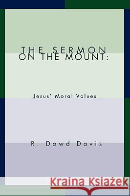 The Sermon on the Mount: Jesus' Moral Values Davis, R. Dowd 9780595411061 iUniverse