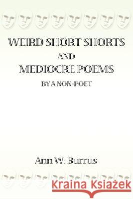 Weird Short Shorts and Mediocre Poems By a Non-Poet Ann W. Burrus 9780595411115 iUniverse