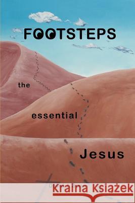 Footsteps: The Essential Jesus Bonn, David J. 9780595411122 iUniverse