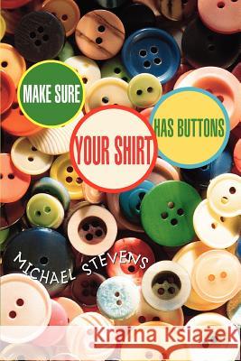 Make Sure Your Shirt Has Buttons Michael Stevens 9780595411207