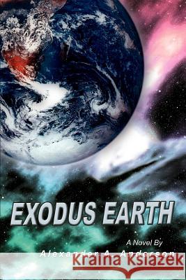 Exodus Earth Alexander A. Anderson 9780595411528 iUniverse