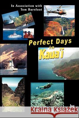 Perfect Days in Kaua'i : In Association with Tom Barefoot Arnold L. Schuchter 9780595411962 iUniverse