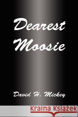 Dearest Moosie David H. Mickey 9780595411993 iUniverse