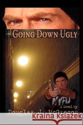 Going Down Ugly Douglas J. McGregor 9780595412051