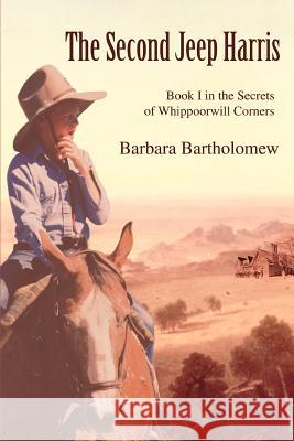 The Second Jeep Harris: Book I in the Secrets of Whippoorwill Corners Bartholomew, Barbara 9780595412136