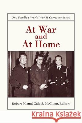 At War and at Home: One Family's World War II Correspondence McClung, Robert M. 9780595412303 iUniverse