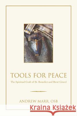 Tools for Peace: The Spiritual Craft of St. Benedict and Rene Girard Marr, Andrew 9780595412457