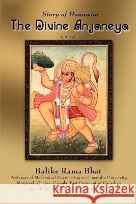 The Divine Anjaneya: Story of Hanuman Bhat, Rama Balike 9780595412624