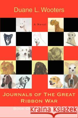 Journals of the Great Ribbon War: Book one: A dog's tale Wooters, Duane L. 9780595412945