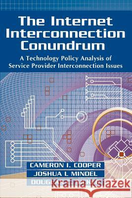The Internet Interconnection Conundrum: A Technology Policy Analysis of Service Provider Interconnection Issues Cooper, Cameron 9780595413072 iUniverse