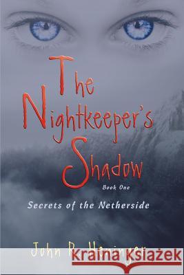 The Nightkeeper's Shadow: Secrets of the Netherside Heninger, John R. 9780595413171 iUniverse