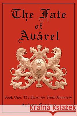 The Fate of Avarel: Book One: The Quest for Truth Mountain Gravier, Aubrey 9780595413997