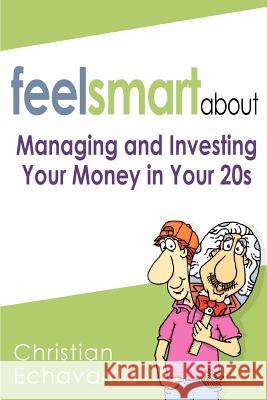Feel Smart About: Managing and Investing Your Money in Your 20s Christian Echavarria 9780595414017 iUniverse