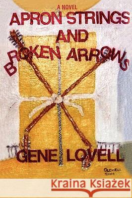 Apron Strings and Broken Arrows Gene Lovell 9780595414093