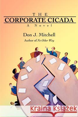 The Corporate Cicada Don J. Mitchell 9780595414154 iUniverse