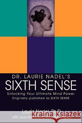 Dr. Laurie Nadel's Sixth Sense: Unlocking Your Ultimate Mind Power Nadel, Laurie 9780595414277 ASJA Press