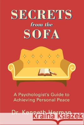 Secrets from the Sofa: A Psychologist's Guide to Achieving Personal Peace Herman, Kenneth 9780595414321 iUniverse