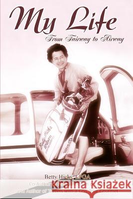 My Life: From Fairway to Airway Hicks Lpga, Betty 9780595414345