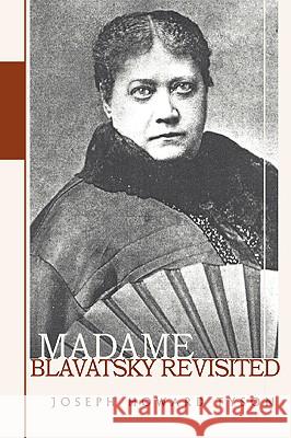 Madame Blavatsky Revisited Joseph Howard Tyson 9780595414499