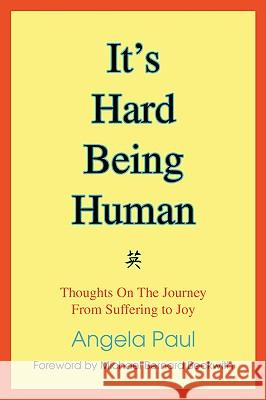 It's Hard Being Human: Thoughts On The Journey From Suffering to Joy Paul, Angela M. 9780595414512 iUniverse