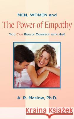 Men, Women, and the Power of Empathy: You Can Really Connect with Him! A. R. Maslow 9780595414925