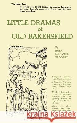 Little Dramas of Old Bakersfield Rush Maxwell Blodget 9780595414994 Authors Choice Press