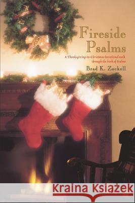 Fireside Psalms: A Thanksgiving-to-Christmas devotional walk through the book of Psalms Zockoll, Brad K. 9780595415311 iUniverse