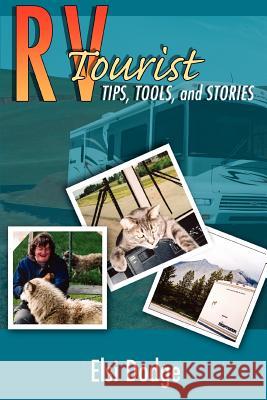 RV Tourist: Tips, Tools, and Stories Dodge, Elsi 9780595415328 iUniverse