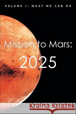 Mission to Mars: 2025: Volume I: What We Can Do Goerke, Daniel F. 9780595415878 iUniverse